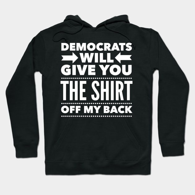 Democrats Will Give You The Shirt Off My Back Hoodie by Flippin' Sweet Gear